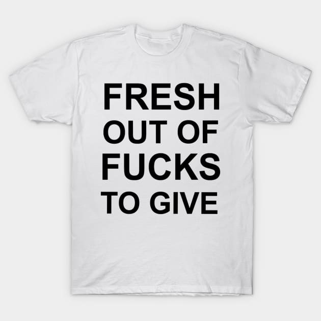 Fresh Out Of Fucks To Give T-Shirt by Bundjum